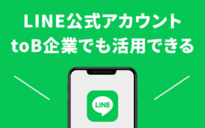 BtoB営業企業が今こそLINE公式アカウントを導入すべき３つの理由